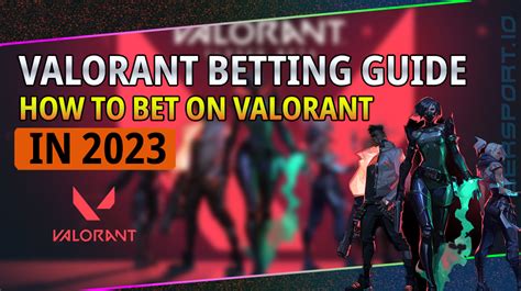 VALORANT BETTING GUIDE: HOW TO BET SMART AND .